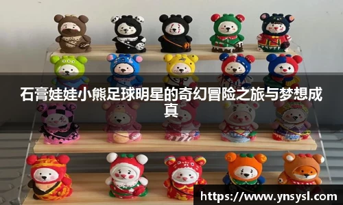 石膏娃娃小熊足球明星的奇幻冒险之旅与梦想成真