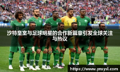 沙特皇室与足球明星的合作新篇章引发全球关注与热议