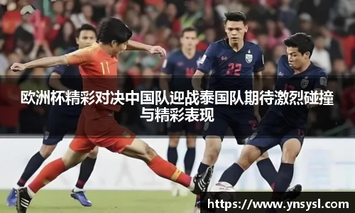 欧洲杯精彩对决中国队迎战泰国队期待激烈碰撞与精彩表现